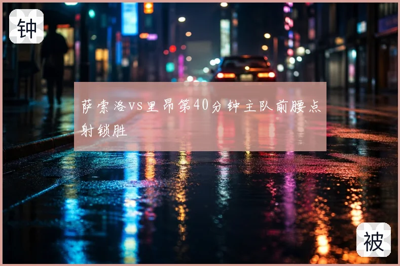 萨索洛vs里昂第40分钟主队前腰点射锁胜
