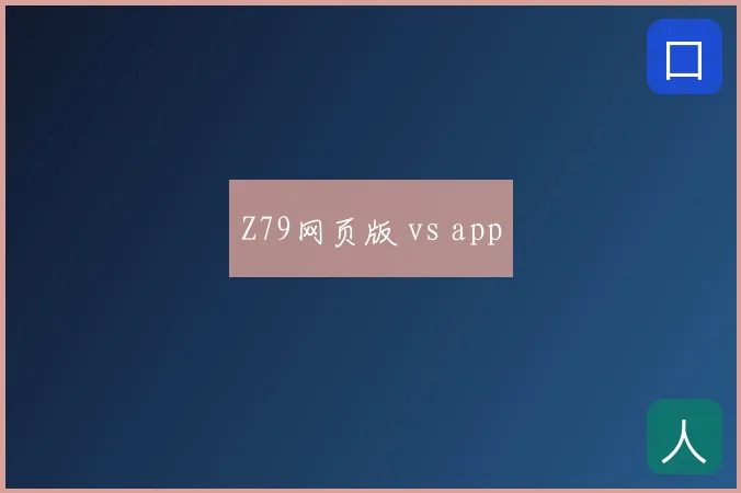 Z79网页版 vs app